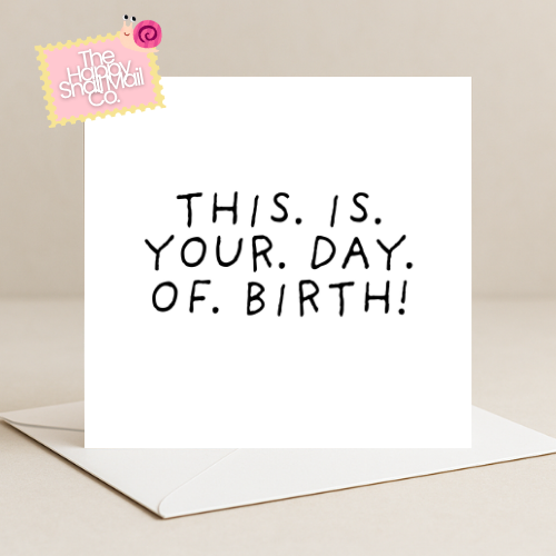 This. Is. Your. Day. Of. Birth. Card